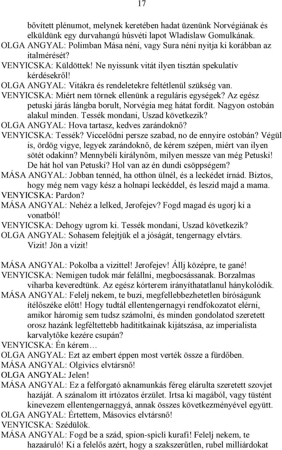 OLGA ANGYAL: Vitákra és rendeletekre feltétlenül szükség van. VENYICSKA: Miért nem törnek ellenünk a reguláris egységek? Az egész petuski járás lángba borult, Norvégia meg hátat fordít.