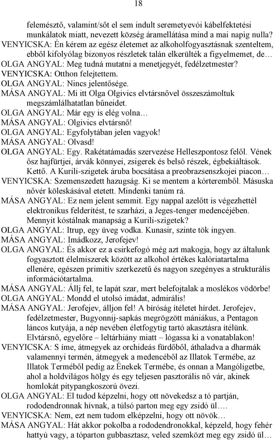 fedélzetmester? VENYICSKA: Otthon felejtettem. OLGA ANGYAL: Nincs jelentősége. MÁSA ANGYAL: Mi itt Olga Olgivics elvtársnővel összeszámoltuk megszámlálhatatlan bűneidet.