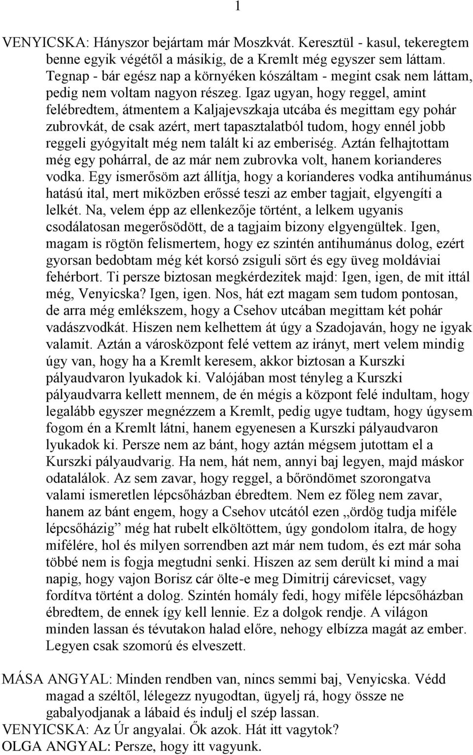 Igaz ugyan, hogy reggel, amint felébredtem, átmentem a Kaljajevszkaja utcába és megittam egy pohár zubrovkát, de csak azért, mert tapasztalatból tudom, hogy ennél jobb reggeli gyógyitalt még nem