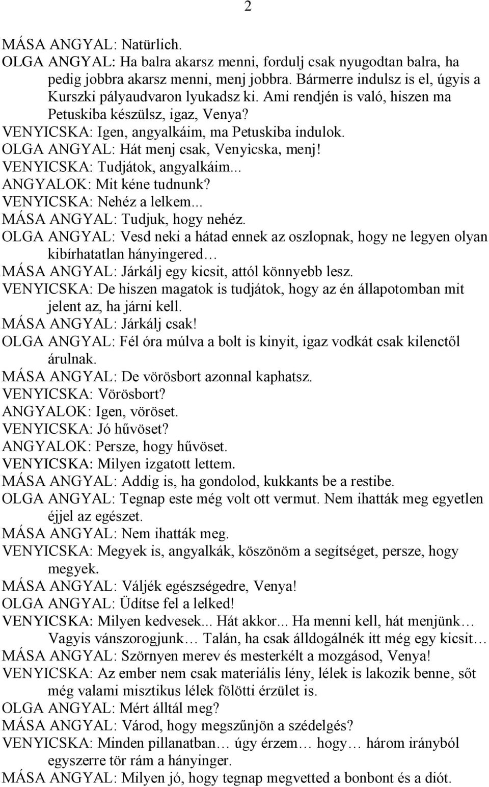 .. ANGYALOK: Mit kéne tudnunk? VENYICSKA: Nehéz a lelkem... MÁSA ANGYAL: Tudjuk, hogy nehéz.