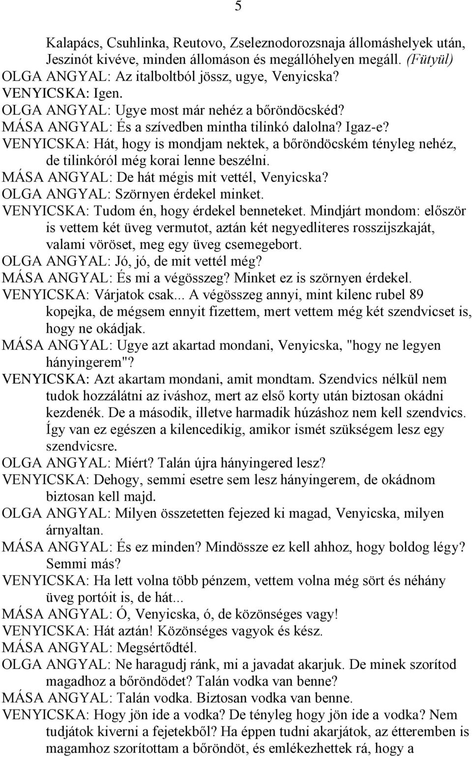 VENYICSKA: Hát, hogy is mondjam nektek, a bőröndöcském tényleg nehéz, de tilinkóról még korai lenne beszélni. MÁSA ANGYAL: De hát mégis mit vettél, Venyicska? OLGA ANGYAL: Szörnyen érdekel minket.