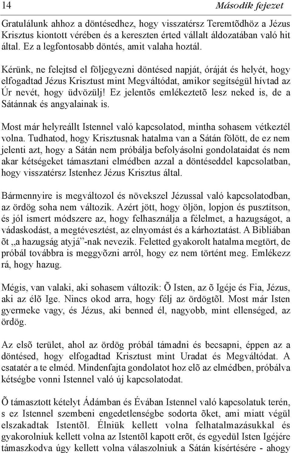 Kérünk, ne felejtsd el följegyezni döntésed napját, óráját és helyét, hogy elfogadtad Jézus Krisztust mint Megváltódat, amikor segítségül hívtad az Úr nevét, hogy üdvözülj!