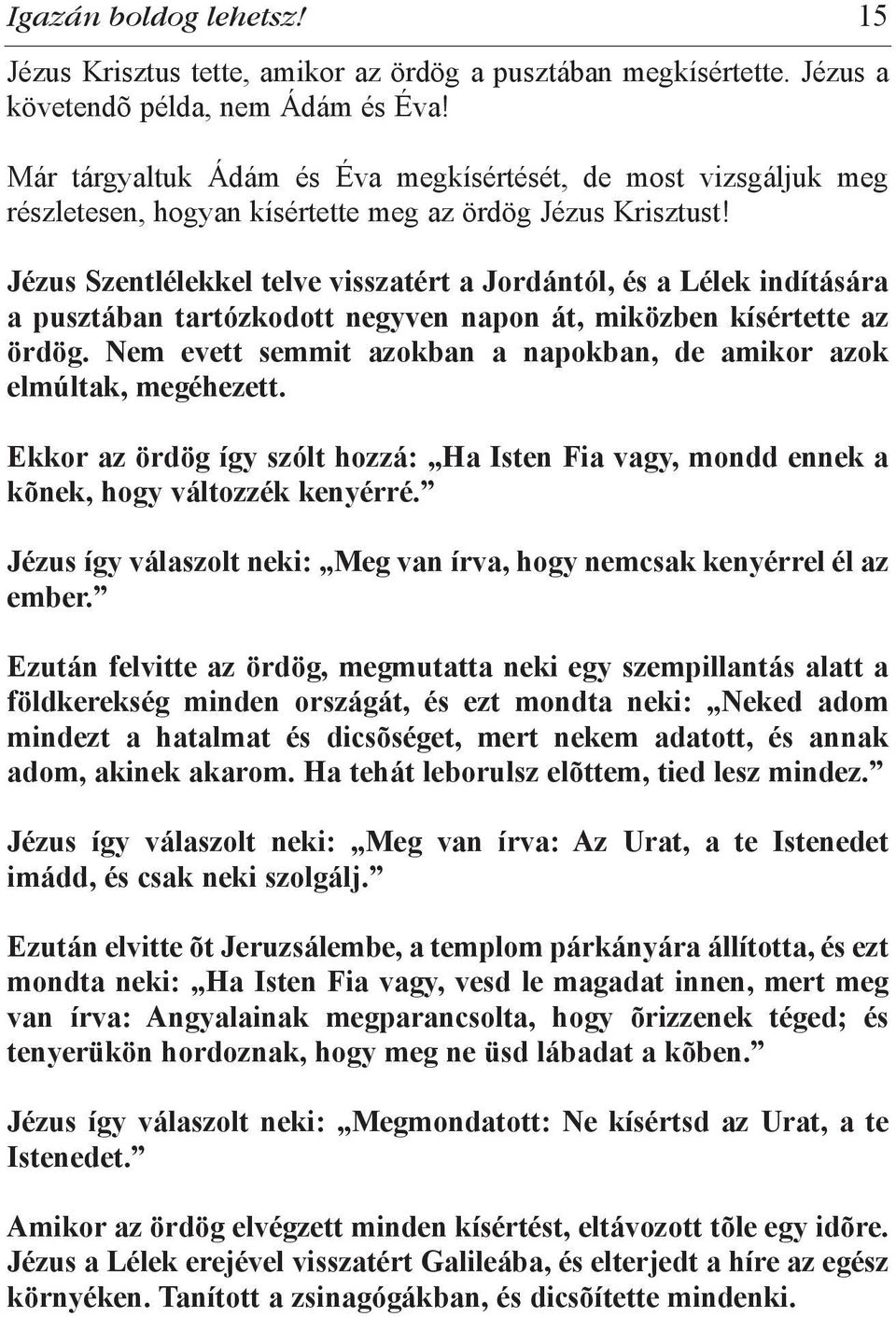 Jézus Szentlélekkel telve visszatért a Jordántól, és a Lélek indítására a pusztában tartózkodott negyven napon át, miközben kísértette az ördög.