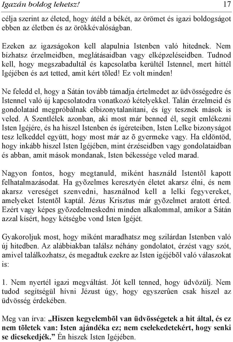 Tudnod kell, hogy megszabadultál és kapcsolatba kerültél Istennel, mert hittél Igéjében és azt tetted, amit kért tõled! Ez volt minden!