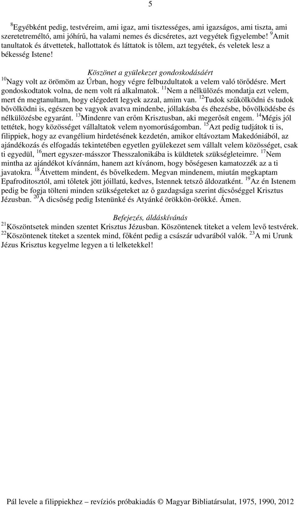 Köszönet a gyülekezet gondoskodásáért 10 Nagy volt az örömöm az Úrban, hogy végre felbuzdultatok a velem való törődésre. Mert gondoskodtatok volna, de nem volt rá alkalmatok.