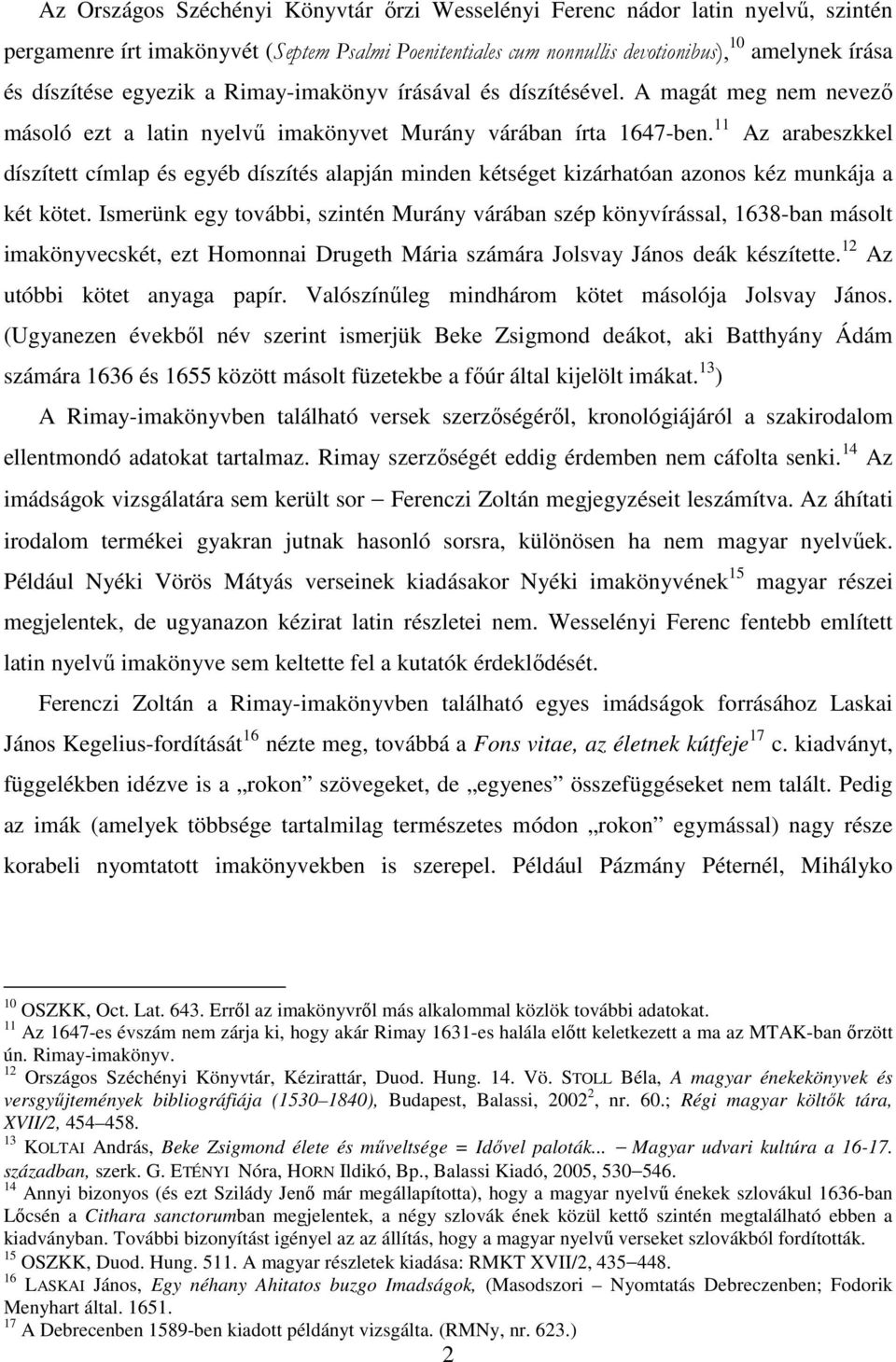 11 Az arabeszkkel díszített címlap és egyéb díszítés alapján minden kétséget kizárhatóan azonos kéz munkája a két kötet.