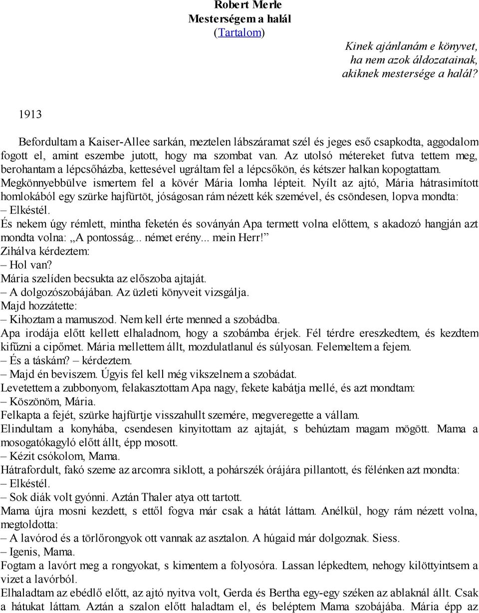 Az utolsó métereket futva tettem meg, berohantam a lépcsőházba, kettesével ugráltam fel a lépcsőkön, és kétszer halkan kopogtattam. Megkönnyebbülve ismertem fel a kövér Mária lomha lépteit.