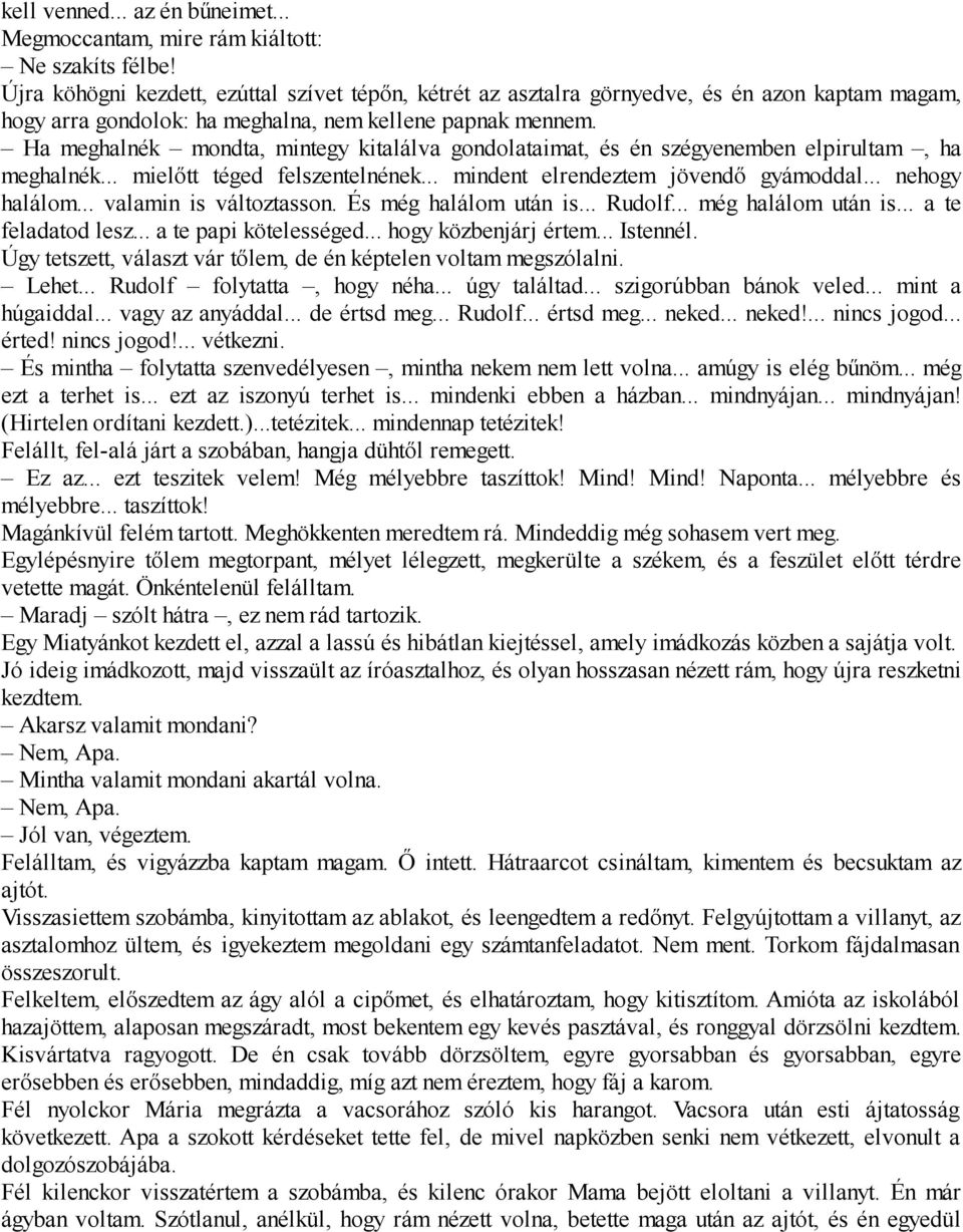 Ha meghalnék mondta, mintegy kitalálva gondolataimat, és én szégyenemben elpirultam, ha meghalnék... mielőtt téged felszentelnének... mindent elrendeztem jövendő gyámoddal... nehogy halálom.