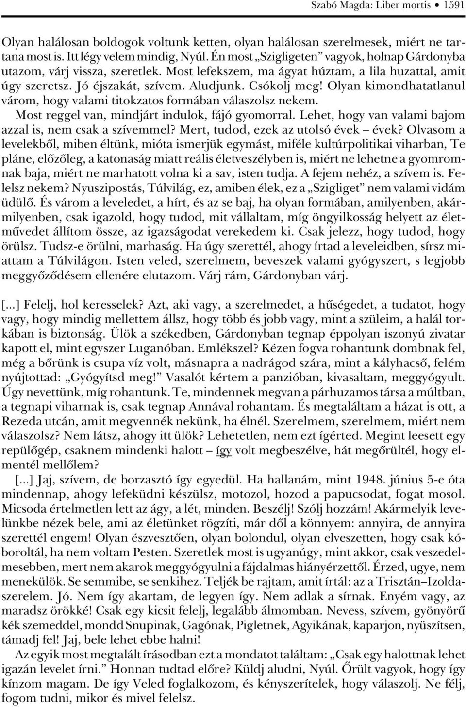 Olyan kimondhatatlanul várom, hogy valami titokzatos formában válaszolsz nekem. Most reggel van, mindjárt indulok, fájó gyomorral. Lehet, hogy van valami bajom azzal is, nem csak a szívemmel?