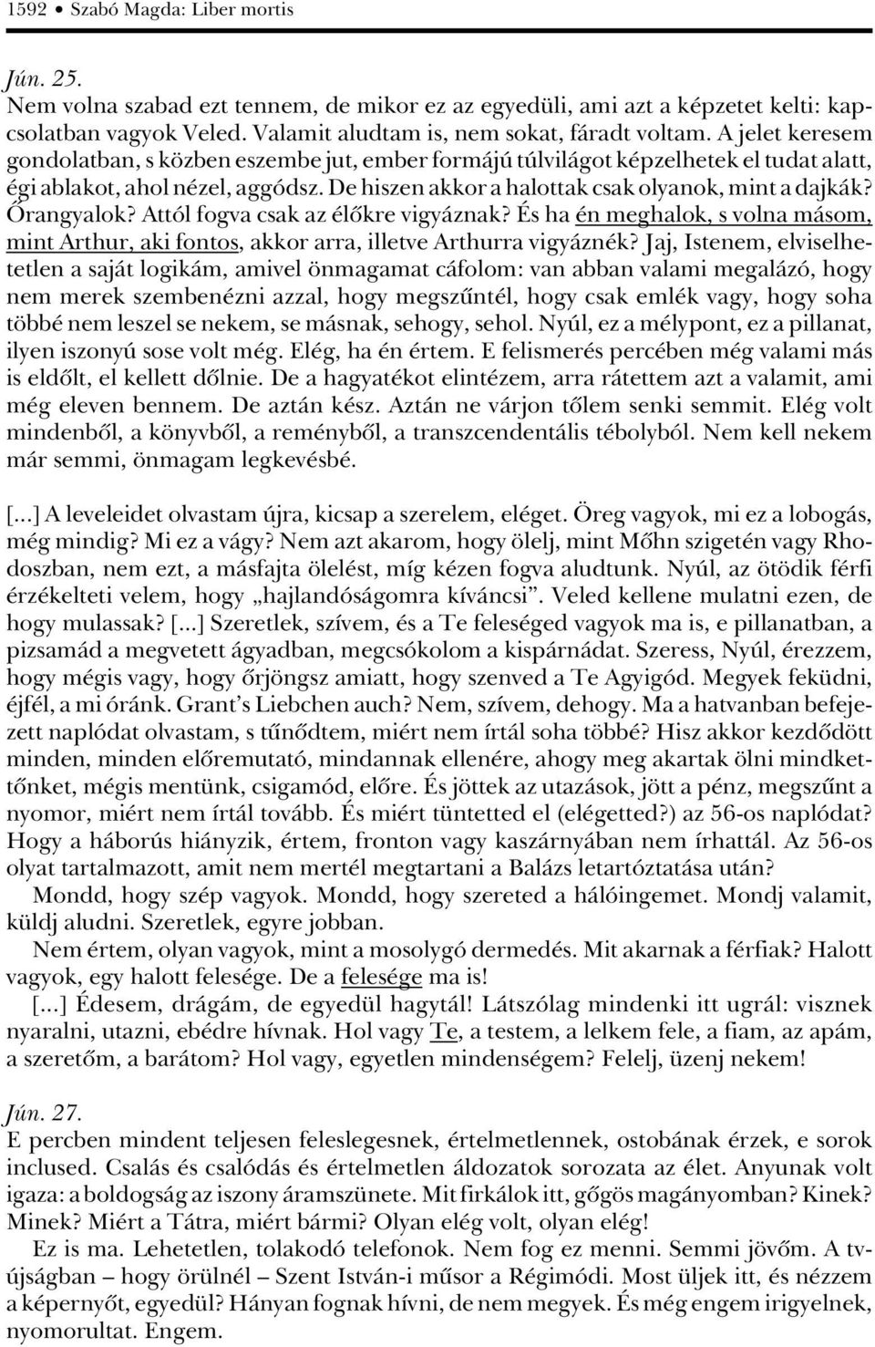 Ôrangyalok? Attól fogva csak az élôkre vigyáznak? És ha én meghalok, s volna másom, mint Arthur, aki fontos, akkor arra, illetve Arthurra vigyáznék?