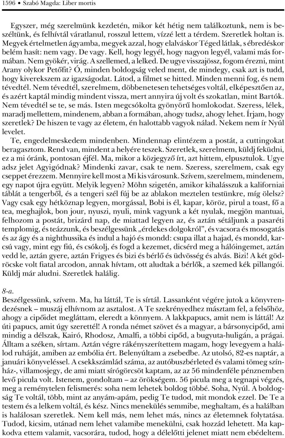 A szellemed, a lelked. De ugye visszajössz, fogom érezni, mint Arany olykor Petôfit? Ó, minden boldogság veled ment, de mindegy, csak azt is tudd, hogy kiverekszem az igazságodat.