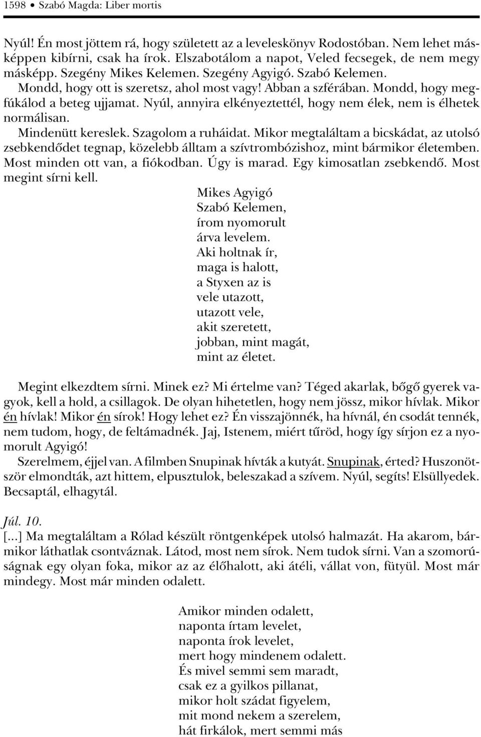 Mondd, hogy megfú kálod a beteg ujjamat. Nyúl, annyira elkényeztettél, hogy nem élek, nem is élhetek normálisan. Mindenütt kereslek. Szagolom a ruháidat.