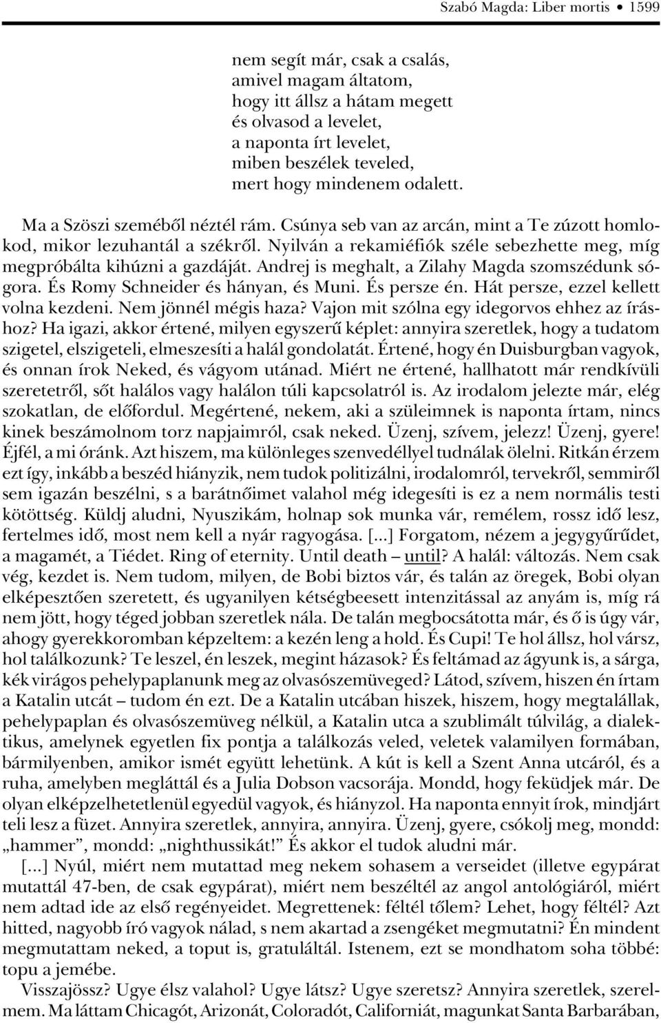 Nyilván a rekamiéfiók széle sebezhette meg, míg megpróbálta kihúzni a gazdáját. Andrej is meghalt, a Zilahy Magda szomszédunk sógora. És Romy Schneider és hányan, és Muni. És persze én.