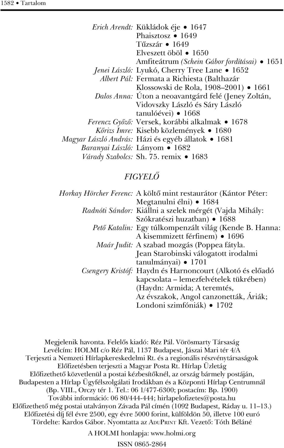 alkalmak 1678 Kôrizs Imre: Kisebb közlemények 1680 Magyar László András: Házi és egyéb állatok 1681 Baranyai László: Lányom 1682 Várady Szabolcs: Sh. 75.