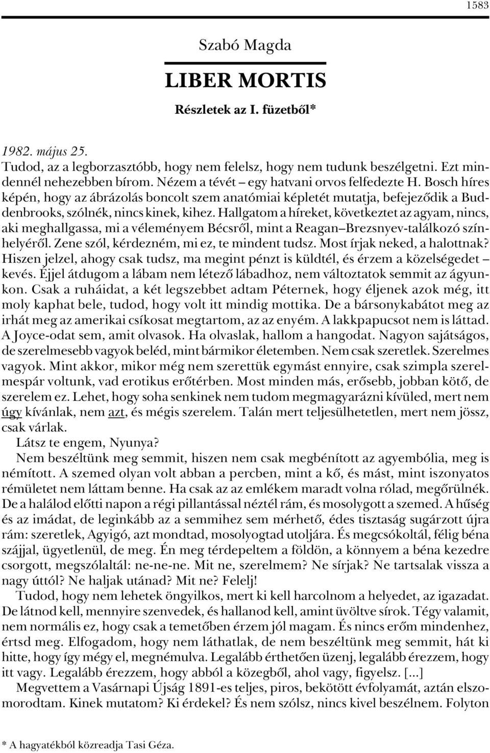 Hallgatom a híreket, következtet az agyam, nincs, aki meghallgassa, mi a véleményem Bécsrôl, mint a Reagan Brezsnyev-találkozó színhe lyérôl. Zene szól, kérdezném, mi ez, te mindent tudsz.