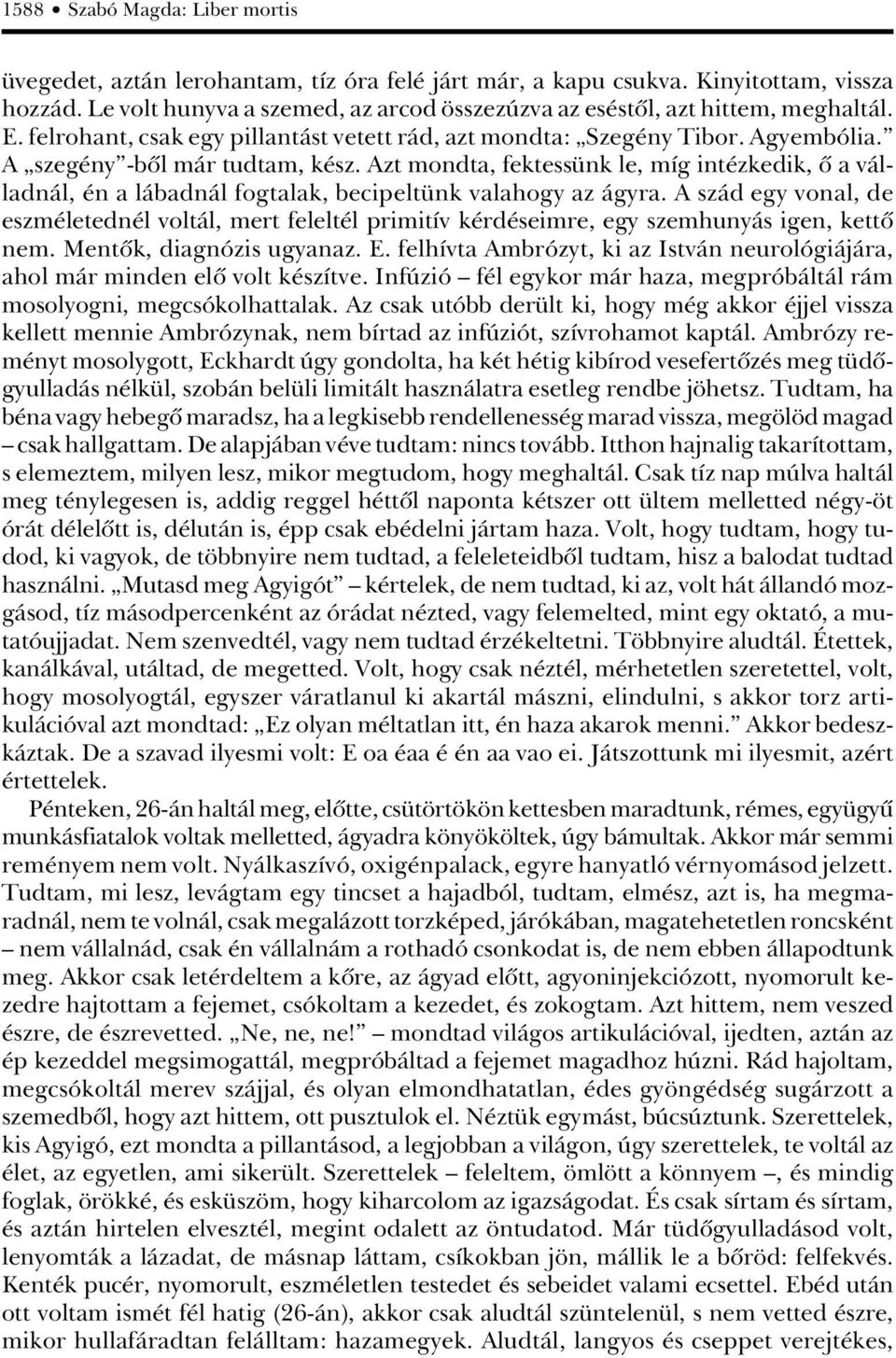 Azt mondta, fektessünk le, míg intézkedik, ô a válladnál, én a lábadnál fogtalak, becipeltünk valahogy az ágyra.