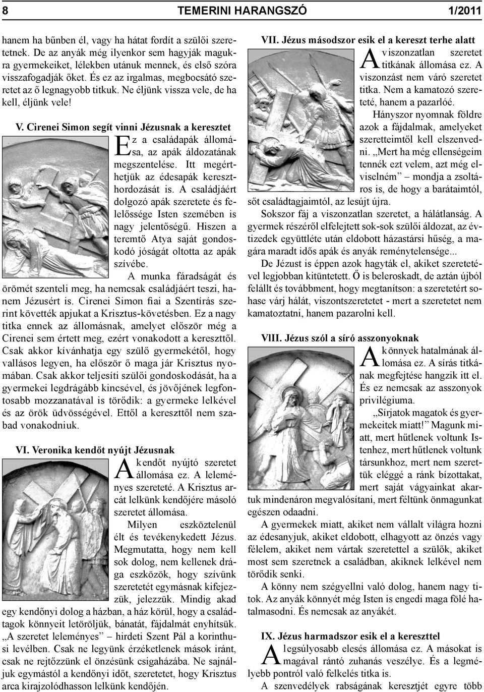 Ne éljünk vissza vele, de ha kell, éljünk vele! V. Cirenei Simon segít vinni Jézusnak a keresztet Ez a családapák állomása, az apák áldozatának megszentelése.