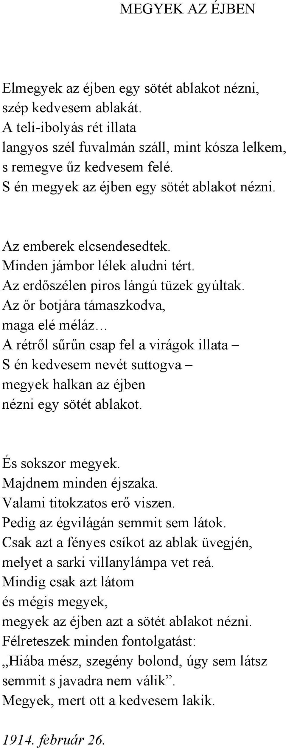 Az őr botjára támaszkodva, maga elé méláz A rétről sűrűn csap fel a virágok illata S én kedvesem nevét suttogva megyek halkan az éjben nézni egy sötét ablakot. És sokszor megyek.