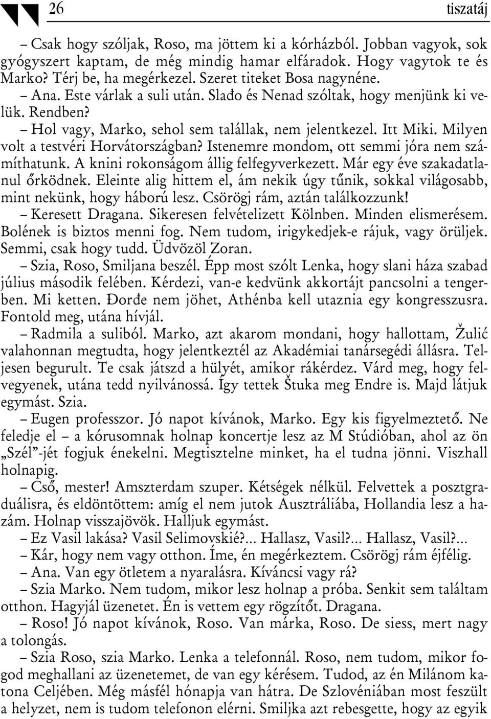 Milyen volt a testvéri Horvátországban? Istenemre mondom, ott semmi jóra nem számíthatunk. A knini rokonságom állig felfegyverkezett. Már egy éve szakadatlanul őrködnek.