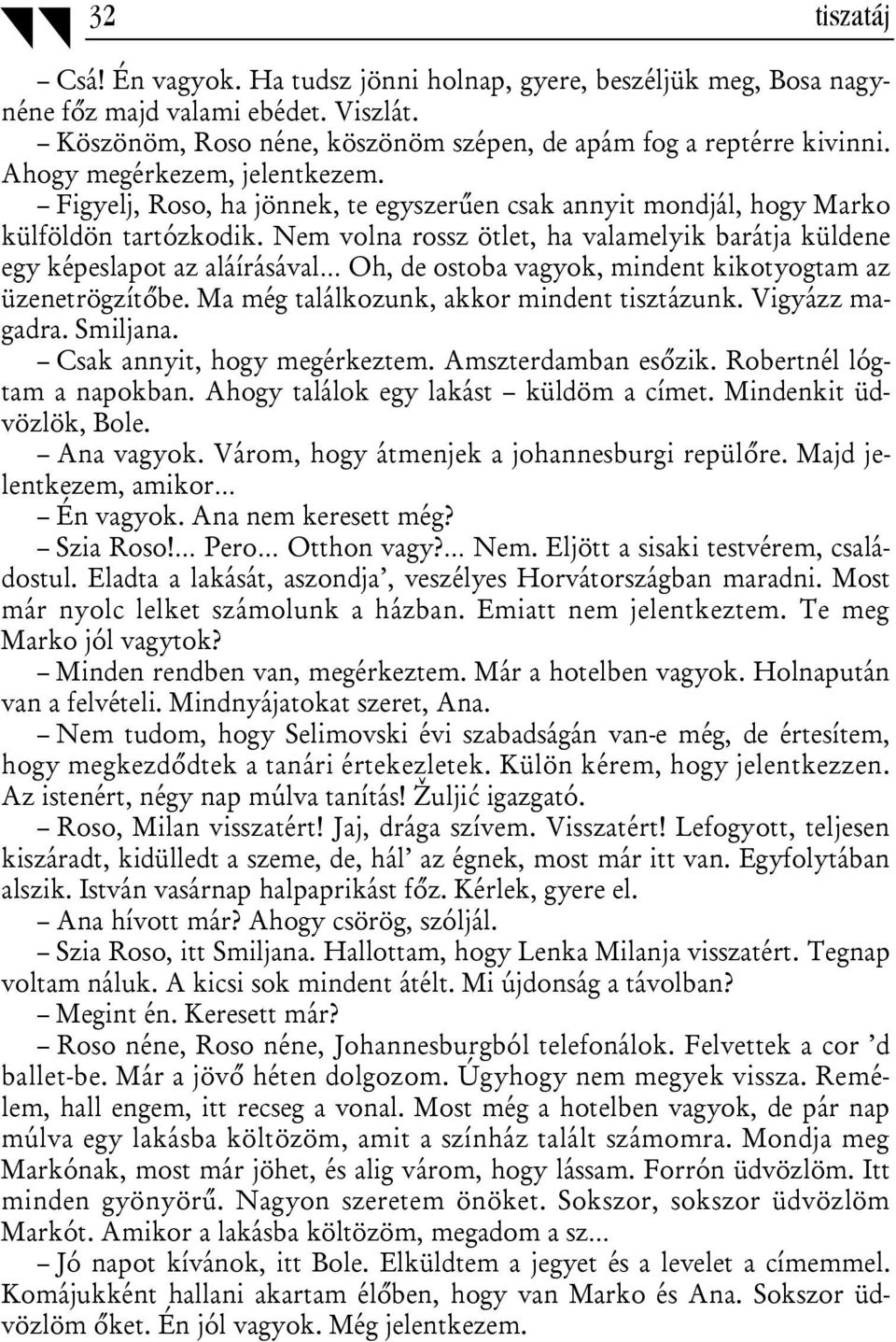 Nem volna rossz ötlet, ha valamelyik barátja küldene egy képeslapot az aláírásával Oh, de ostoba vagyok, mindent kikotyogtam az üzenetrögzítőbe. Ma még találkozunk, akkor mindent tisztázunk.