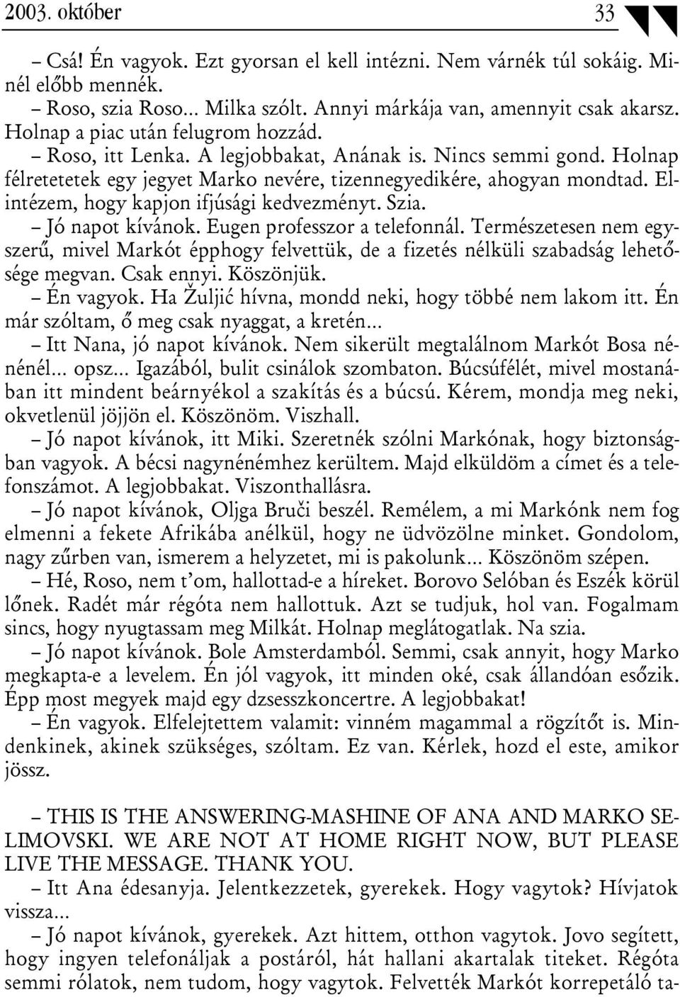 Elintézem, hogy kapjon ifjúsági kedvezményt. Szia. Jó napot kívánok. Eugen professzor a telefonnál.