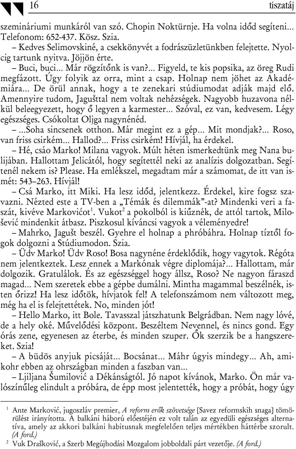 Holnap nem jöhet az Akadémiára De örül annak, hogy a te zenekari stúdiumodat adják majd elő. Amennyire tudom, Jagušttal nem voltak nehézségek.