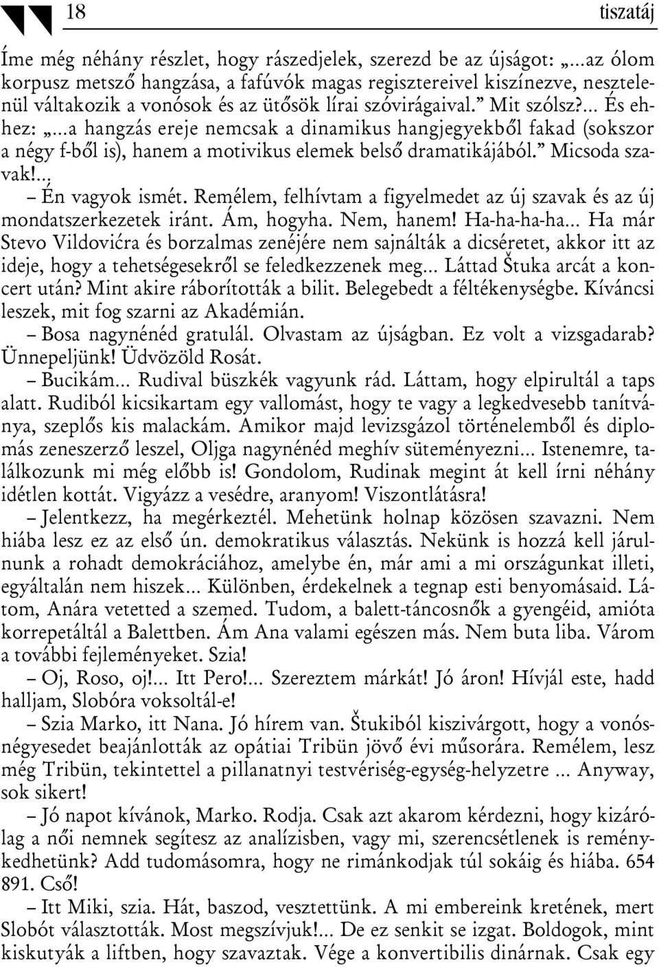 Én vagyok ismét. Remélem, felhívtam a figyelmedet az új szavak és az új mondatszerkezetek iránt. Ám, hogyha. Nem, hanem!