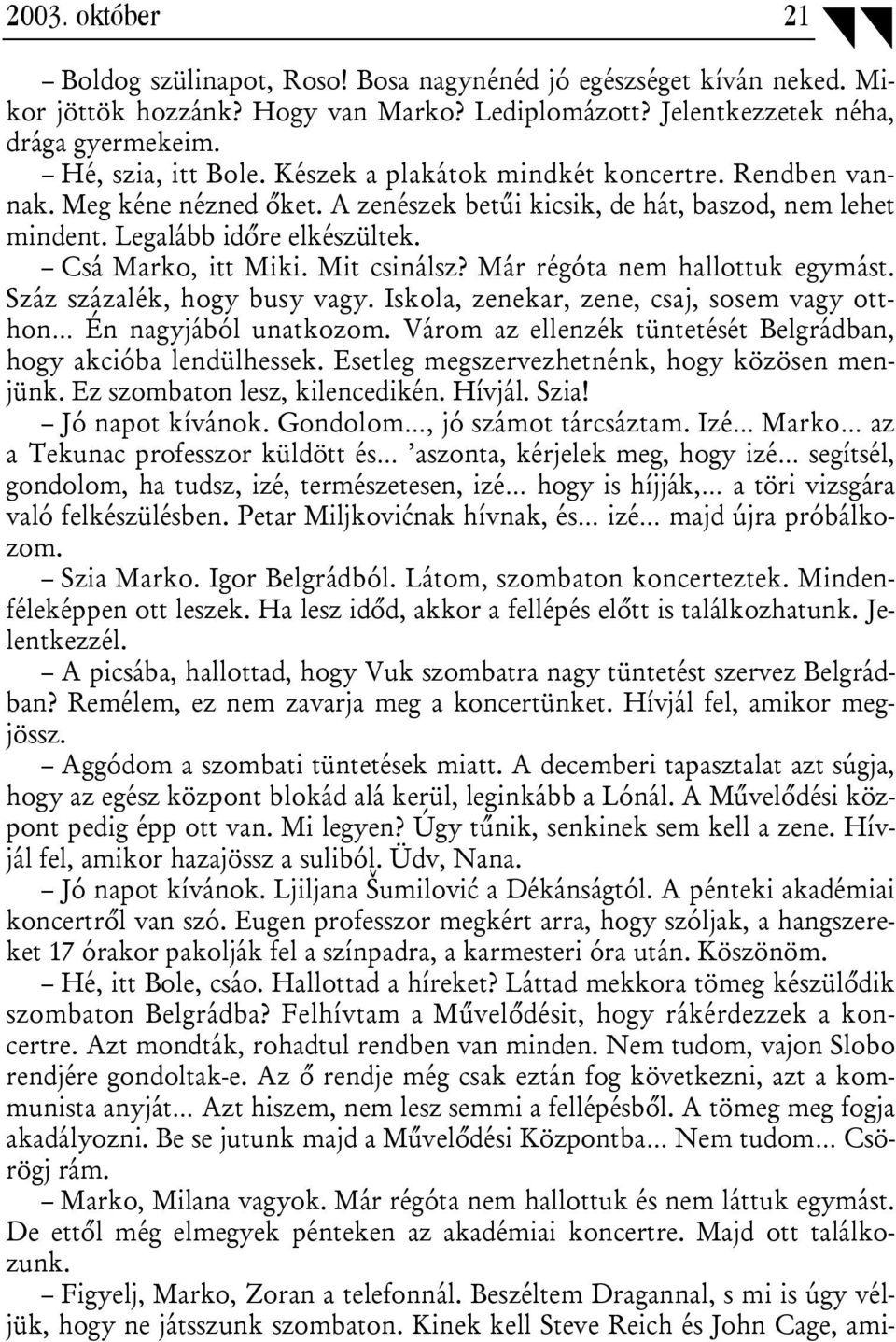 Már régóta nem hallottuk egymást. Száz százalék, hogy busy vagy. Iskola, zenekar, zene, csaj, sosem vagy otthon Én nagyjából unatkozom.