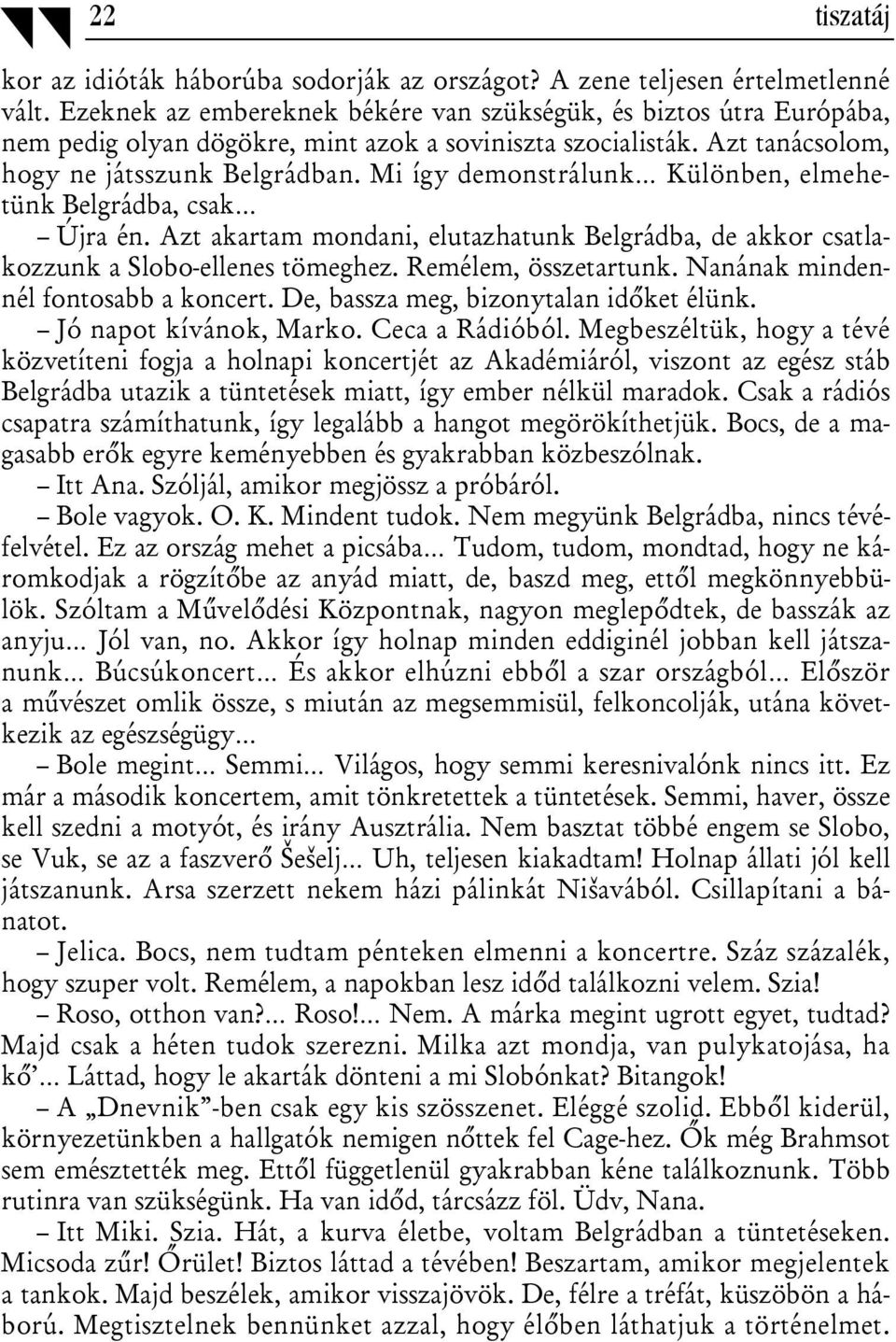 Mi így demonstrálunk Különben, elmehetünk Belgrádba, csak Újra én. Azt akartam mondani, elutazhatunk Belgrádba, de akkor csatlakozzunk a Slobo-ellenes tömeghez. Remélem, összetartunk.