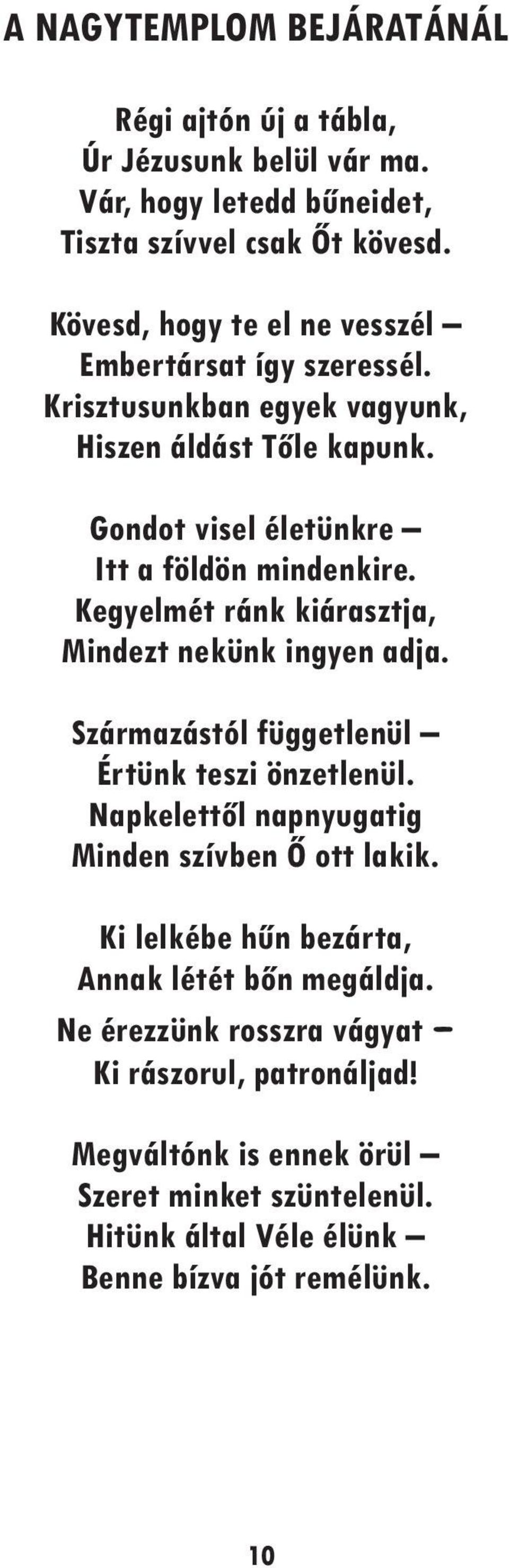 Kegyelmét ránk kiárasztja, Mindezt nekünk ingyen adja. Származástól függetlenül Értünk teszi önzetlenül. Napkelettől napnyugatig Minden szívben Ő ott lakik.