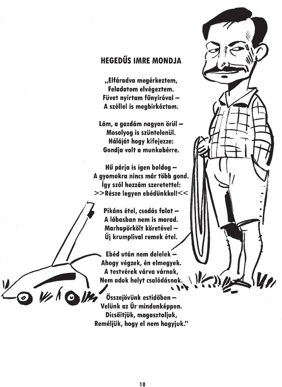 Így szól hozzám szeretettel: >>Része legyen ebédünkkel!<< Pikáns étel, csodás falat A lábasban nem is marad. Marhapörkölt köretével Új krumplival remek étel.