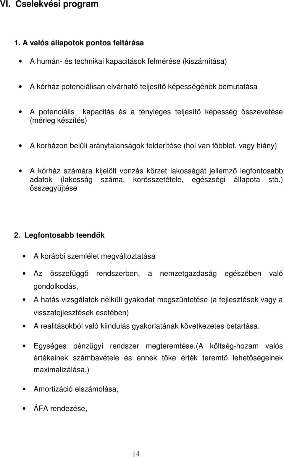 teljesít képesség összevetése (mérleg készítés) A korházon belüli aránytalanságok felderítése (hol van többlet, vagy hiány) A kórház számára kijelölt vonzás körzet lakosságát jellemz legfontosabb