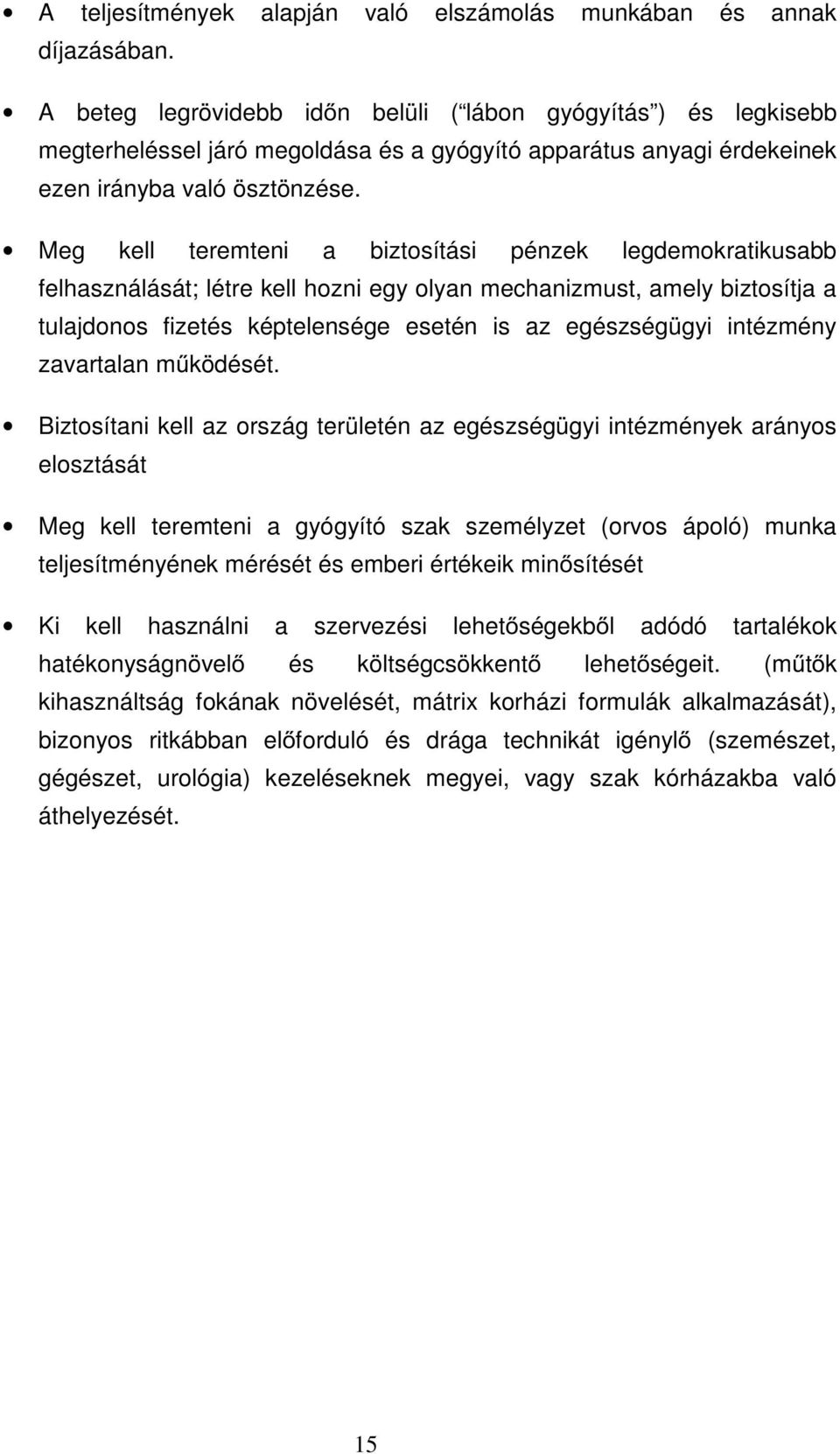 Meg kell teremteni a biztosítási pénzek legdemokratikusabb felhasználását; létre kell hozni egy olyan mechanizmust, amely biztosítja a tulajdonos fizetés képtelensége esetén is az egészségügyi