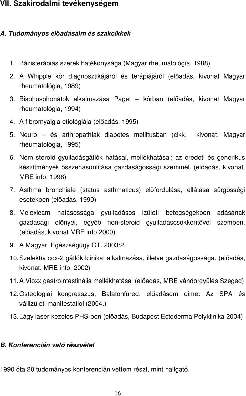 A fibromyalgia etiológiája (el adás, 1995) 5. Neuro és arthropathiák diabetes mellitusban (cikk, kivonat, Magyar rheumatológia, 1995) 6.