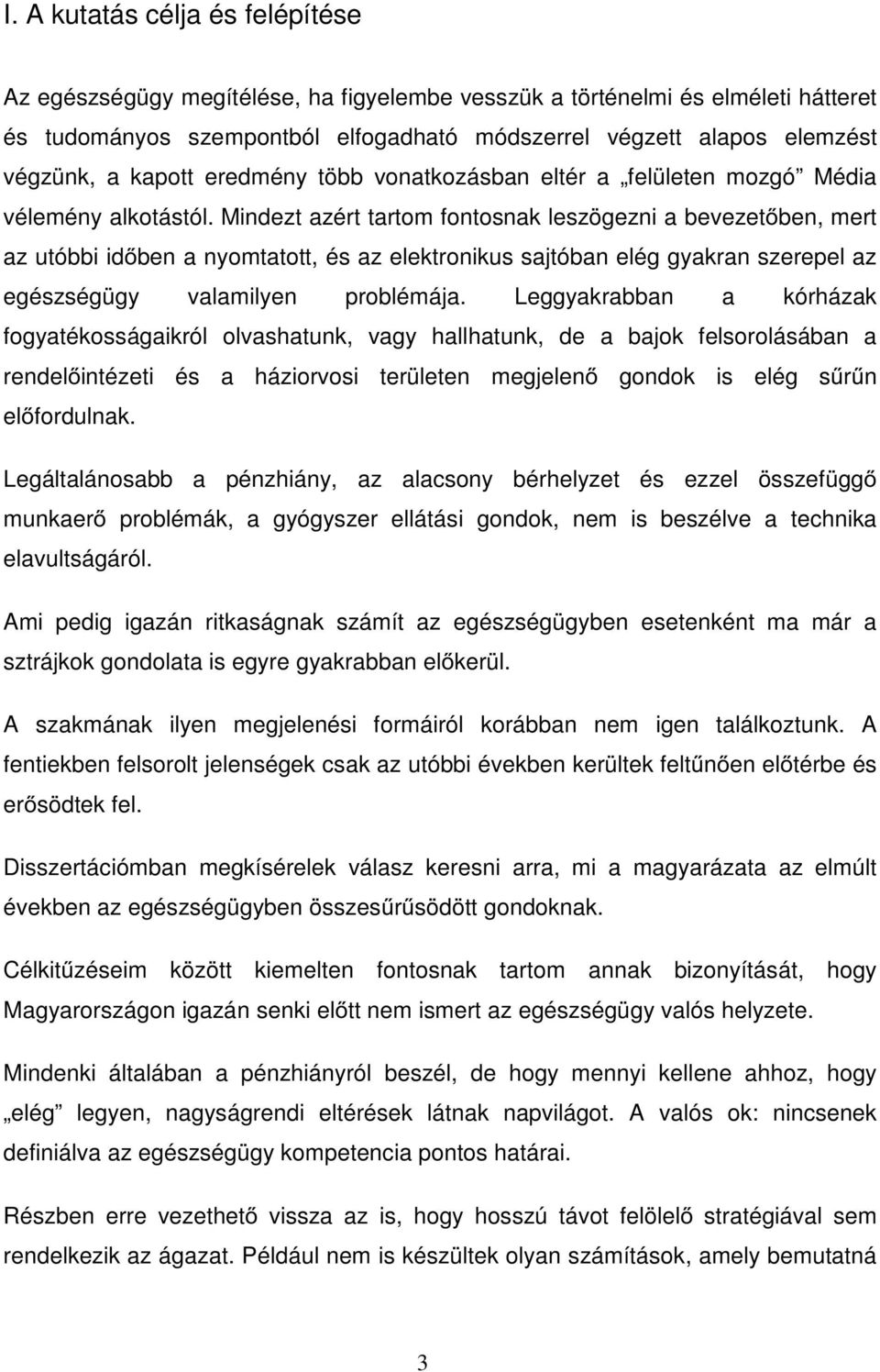 Mindezt azért tartom fontosnak leszögezni a bevezet ben, mert az utóbbi id ben a nyomtatott, és az elektronikus sajtóban elég gyakran szerepel az egészségügy valamilyen problémája.