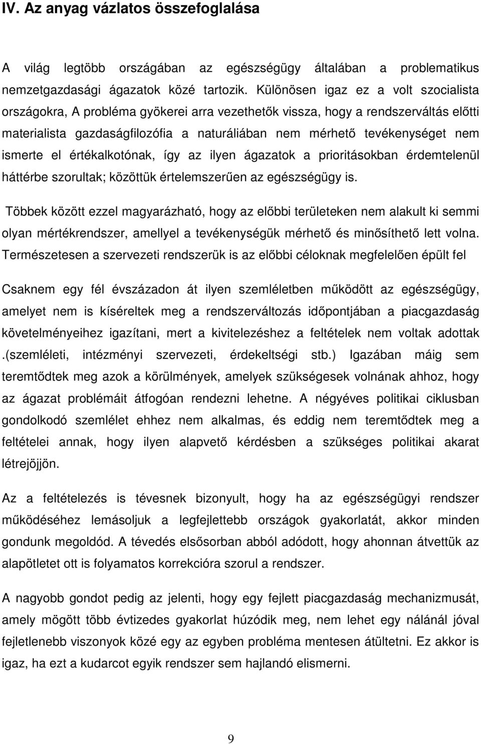 ismerte el értékalkotónak, így az ilyen ágazatok a prioritásokban érdemtelenül háttérbe szorultak; közöttük értelemszer en az egészségügy is.