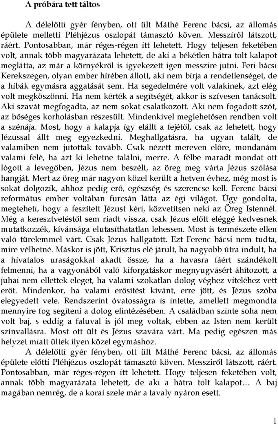 Feri bácsi Kerekszegen, olyan ember hírében állott, aki nem bírja a rendetlenséget, de a hibák egymásra aggatását sem. Ha segedelmére volt valakinek, azt elég volt megköszönni.