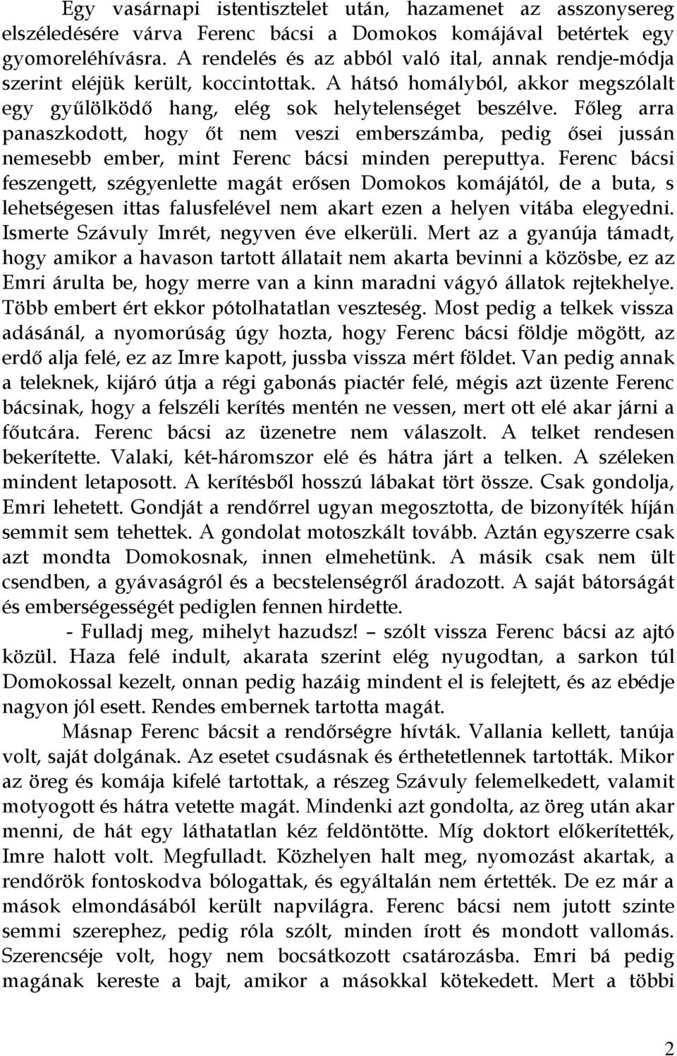 Főleg arra panaszkodott, hogy őt nem veszi emberszámba, pedig ősei jussán nemesebb ember, mint Ferenc bácsi minden pereputtya.