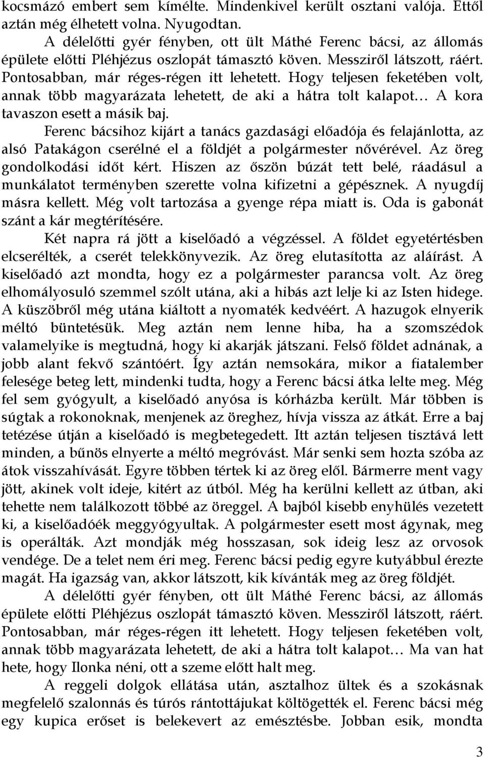 Ferenc bácsihoz kijárt a tanács gazdasági előadója és felajánlotta, az alsó Patakágon cserélné el a földjét a polgármester nővérével. Az öreg gondolkodási időt kért.