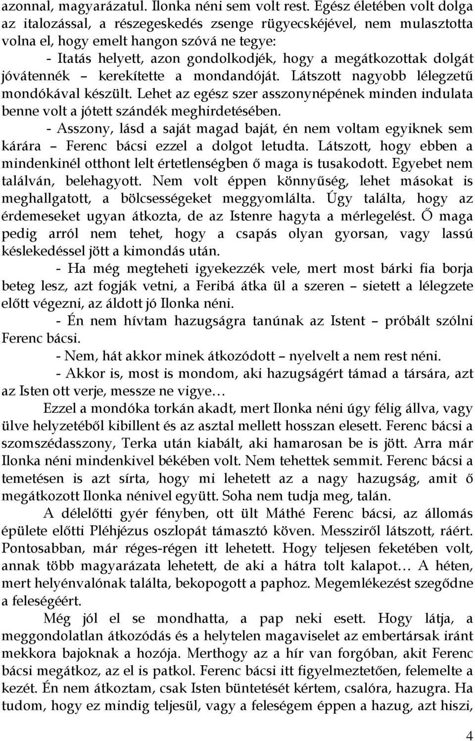 dolgát jóvátennék kerekítette a mondandóját. Látszott nagyobb lélegzetű mondókával készült. Lehet az egész szer asszonynépének minden indulata benne volt a jótett szándék meghirdetésében.