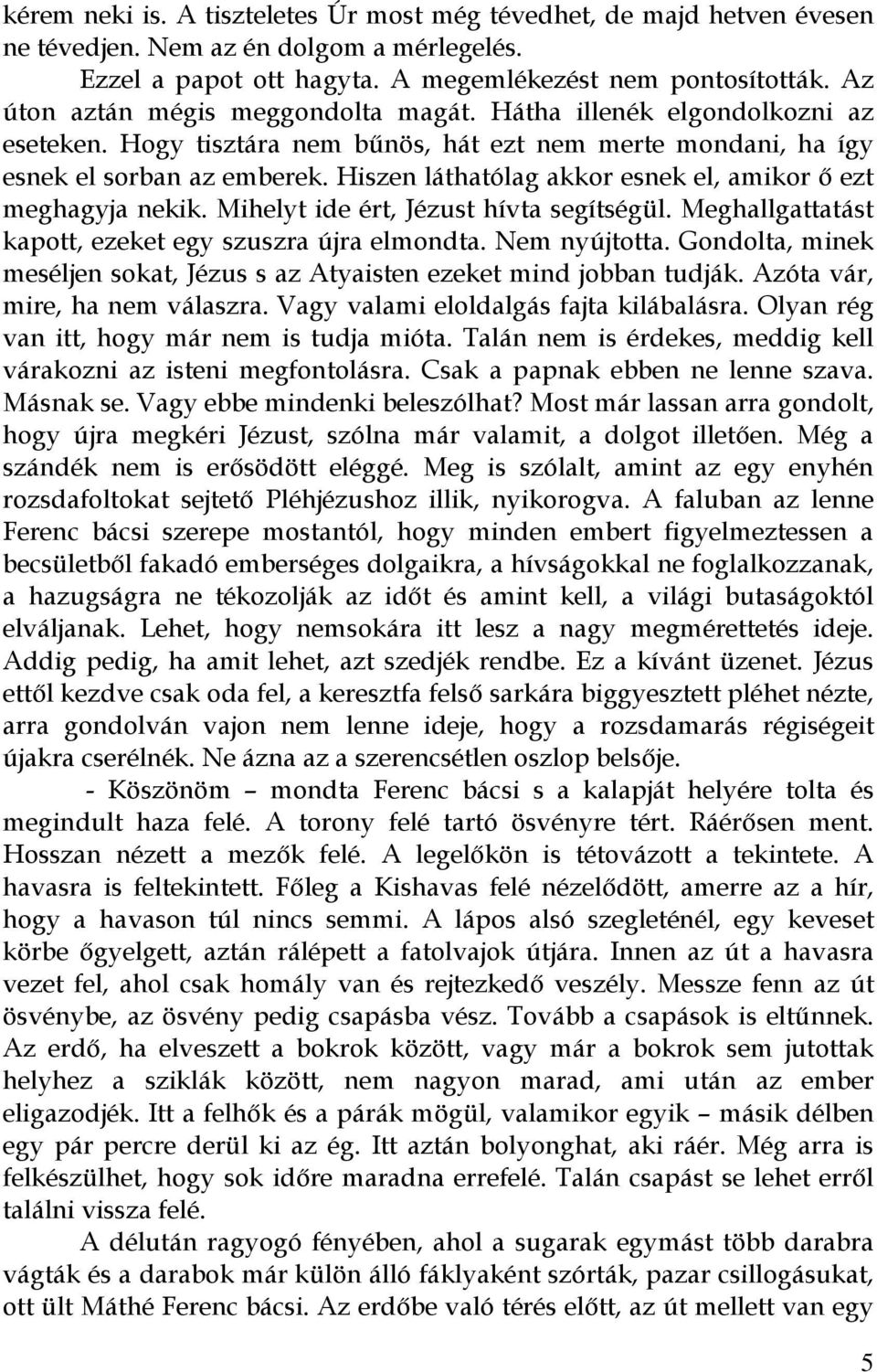 Hiszen láthatólag akkor esnek el, amikor ő ezt meghagyja nekik. Mihelyt ide ért, Jézust hívta segítségül. Meghallgattatást kapott, ezeket egy szuszra újra elmondta. Nem nyújtotta.