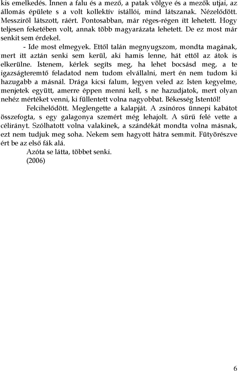 Ettől talán megnyugszom, mondta magának, mert itt aztán senki sem kerül, aki hamis lenne, hát ettől az átok is elkerülne.