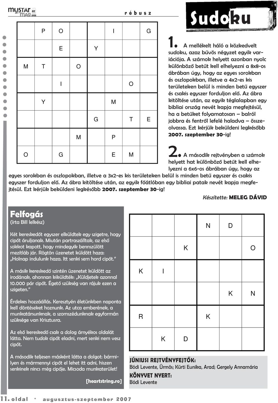 egyszer forduljon elõ. Az ábra kitöltése után, az egyik téglalapban egy bibliai ország nevét kapja megfejtésül, ha a betûket folyamatosan balról jobbra és fentrõl lefelé haladva összeolvassa.