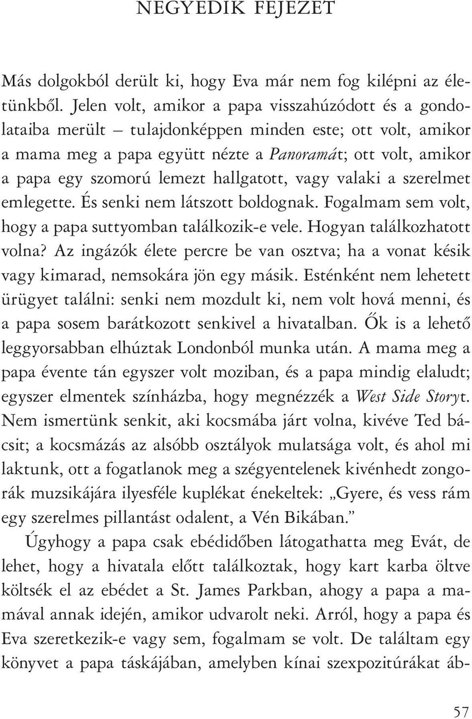 hallgatott, vagy valaki a szerelmet emlegette. És senki nem látszott boldognak. Fogalmam sem volt, hogy a papa suttyomban találkozik-e vele. Hogyan találkozhatott volna?