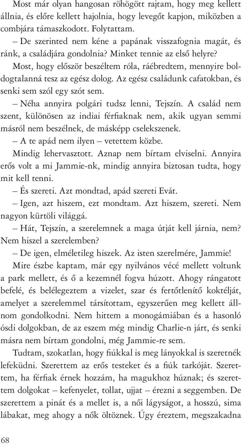 Most, hogy elôször beszéltem róla, ráébredtem, mennyire boldogtalanná tesz az egész dolog. Az egész családunk cafatokban, és senki sem szól egy szót sem. Néha annyira polgári tudsz lenni, Tejszín.