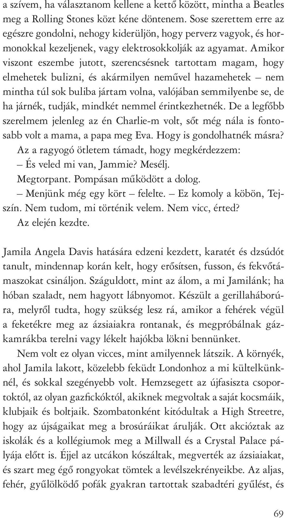 Amikor viszont eszembe jutott, szerencsésnek tartottam magam, hogy elmehetek bulizni, és akármilyen nemûvel hazamehetek nem mintha túl sok buliba jártam volna, valójában semmilyenbe se, de ha járnék,