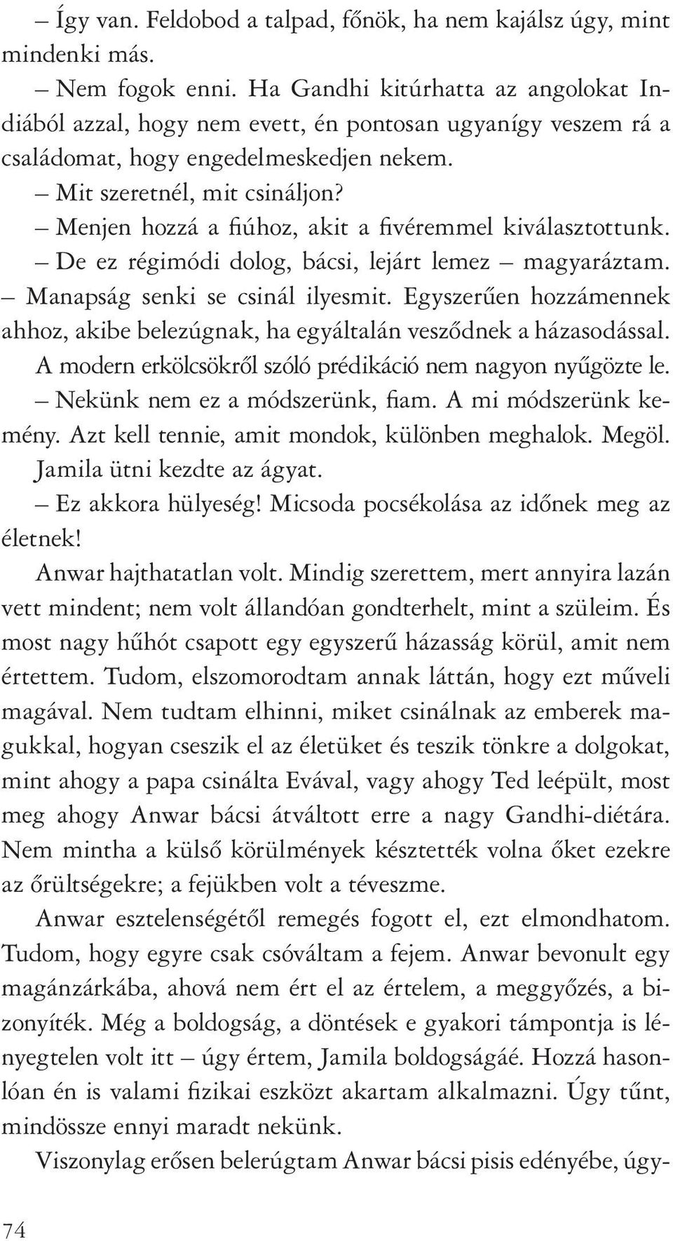 Menjen hozzá a fiúhoz, akit a fivéremmel kiválasztottunk. De ez régimódi dolog, bácsi, lejárt lemez magyaráztam. Manapság senki se csinál ilyesmit.