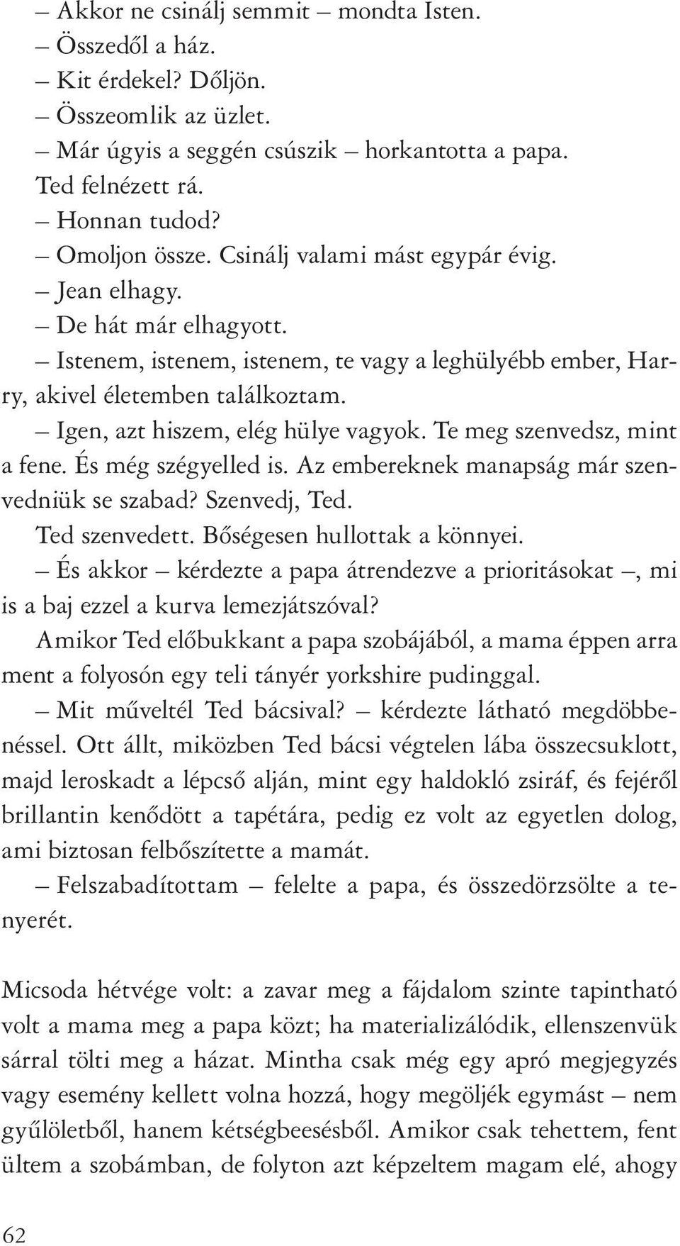 Te meg szenvedsz, mint a fene. És még szégyelled is. Az embereknek manapság már szenvedniük se szabad? Szenvedj, Ted. Ted szenvedett. Bôségesen hullottak a könnyei.