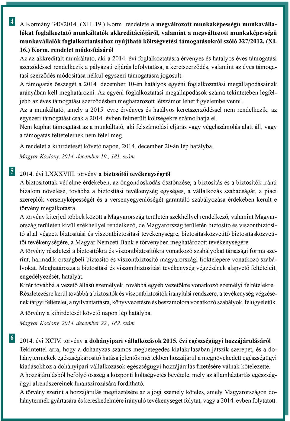 támogatásokról szóló 327/2012. (XI. 16.) Korm. rendelet módosításáról Az az akkreditált munkáltató, aki a 2014.