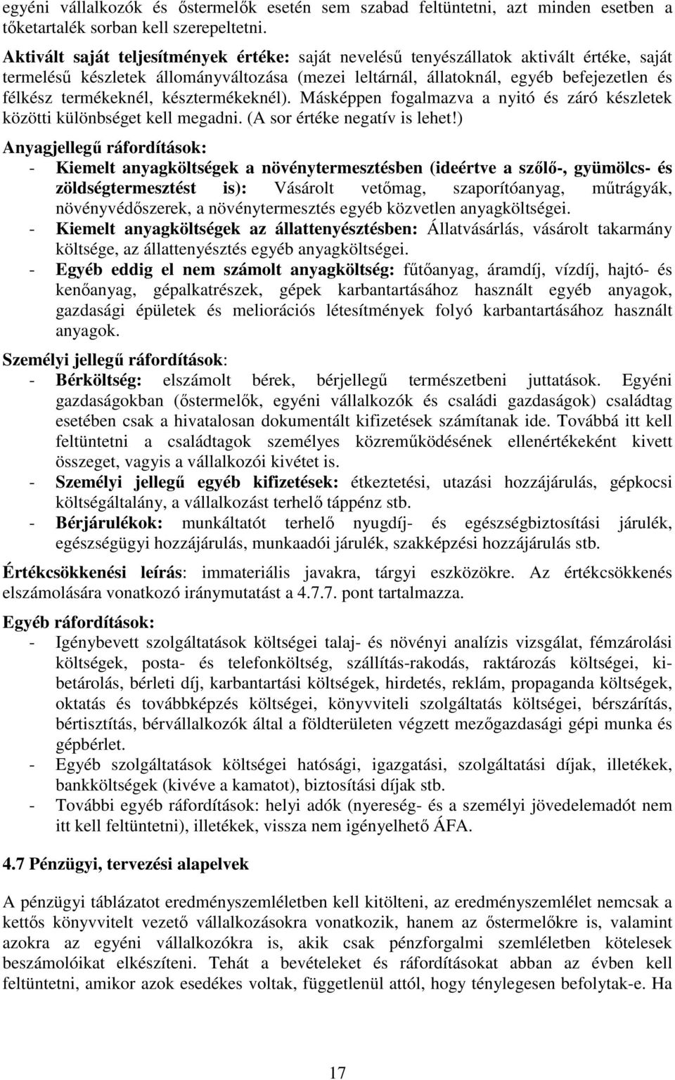 termékeknél, késztermékeknél). Másképpen fogalmazva a nyitó és záró készletek közötti különbséget kell megadni. (A sor értéke negatív is lehet!